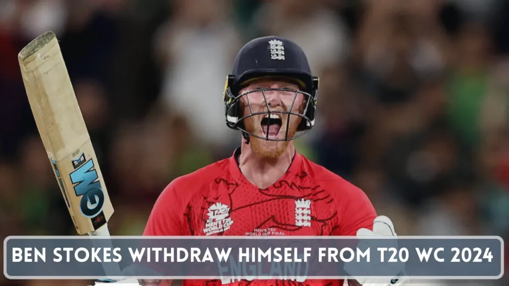 Ben Stokes withdraw himself from T20 World Cup 2024