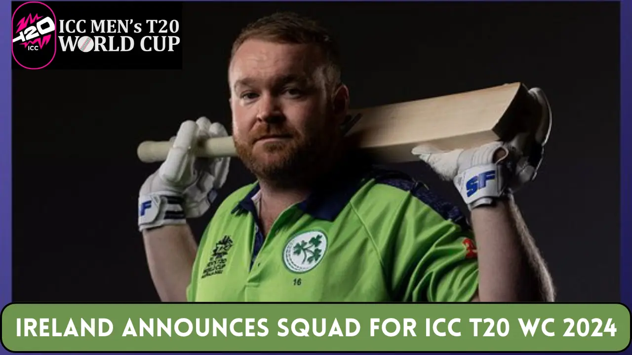 Ireland Announces Squad for ICC T20 WC 2024